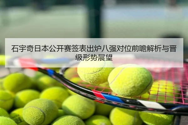 石宇奇日本公开赛签表出炉八强对位前瞻解析与晋级形势展望